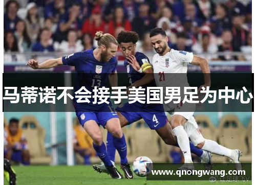 马蒂诺不会接手美国男足为中心