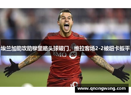 埃兰加助攻助穆里略头球破门，维拉客场2-2被纽卡扳平